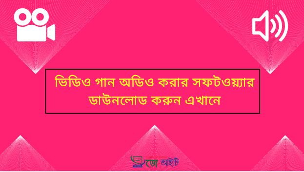 ভিডিও গান অডিও করার সফটওয়্যার ডাউনলোড করুন এখানে